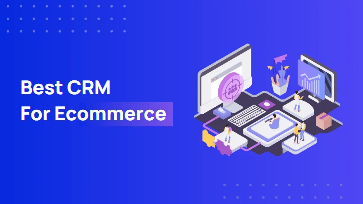 Best CRM For Ecommerce: Boost Your Sales Online In 2024