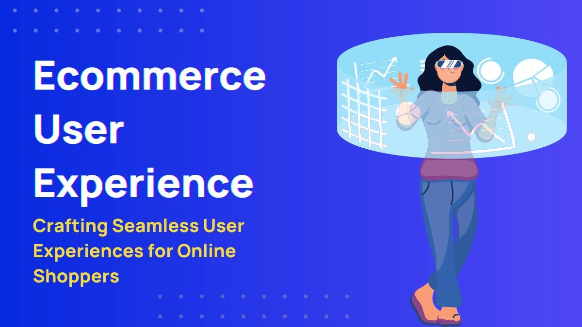 Ecommerce User Experience: Designing a Website that Engages and Converts Visitors